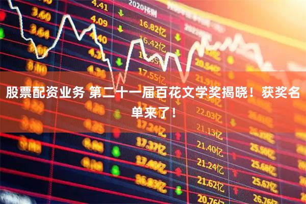 股票配资业务 第二十一届百花文学奖揭晓！获奖名单来了！